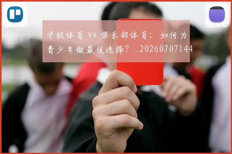 学校体育 vs 俱乐部体育：如何为青少年做最佳选择？_20260707144029