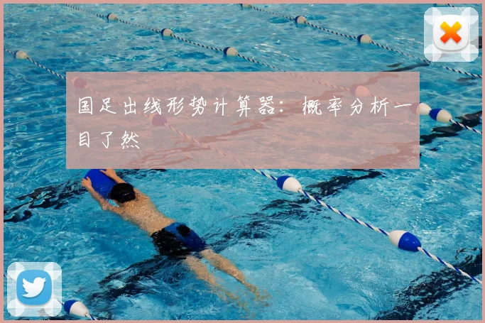 国足出线形势计算器：概率分析一目了然