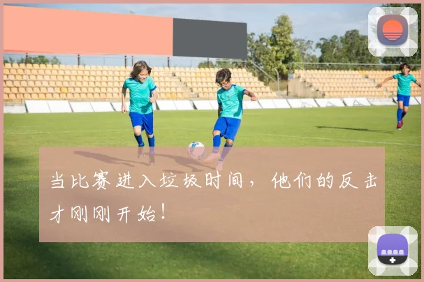 当比赛进入垃圾时间,他们的反击才刚刚开始!