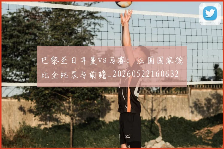 巴黎圣日耳曼vs马赛:法国国家德比全纪录与前瞻_20260522160632